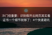 冷门但重要：识别假开云网页其实看证书一个细节就够了：4个快速避坑