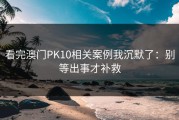 看完澳门PK10相关案例我沉默了：别等出事才补救